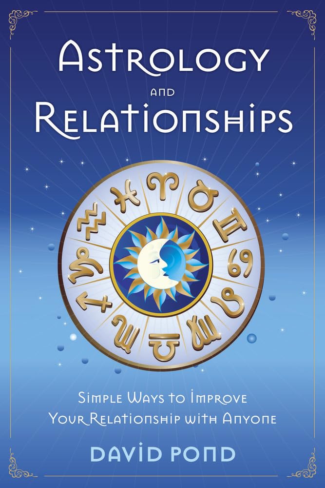 Astrology and Relationships: Simple Ways to Improve Your Relationship with Anyone Business, Finance & Career
