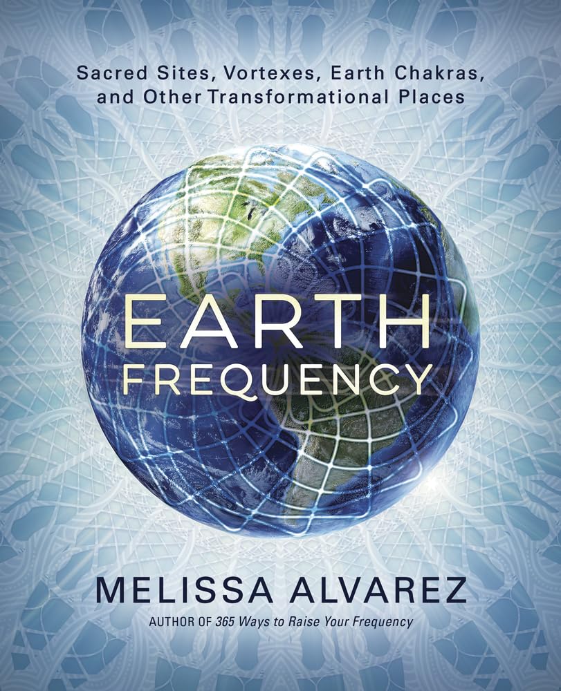 Earth Frequency: Sacred Sites, Vortexes, Earth Chakras, and Other Transformational Places Religion & Esotericism