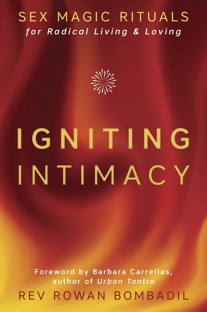 Igniting Intimacy: Sex Magic Rituals for Radical Living & Loving Eroticism