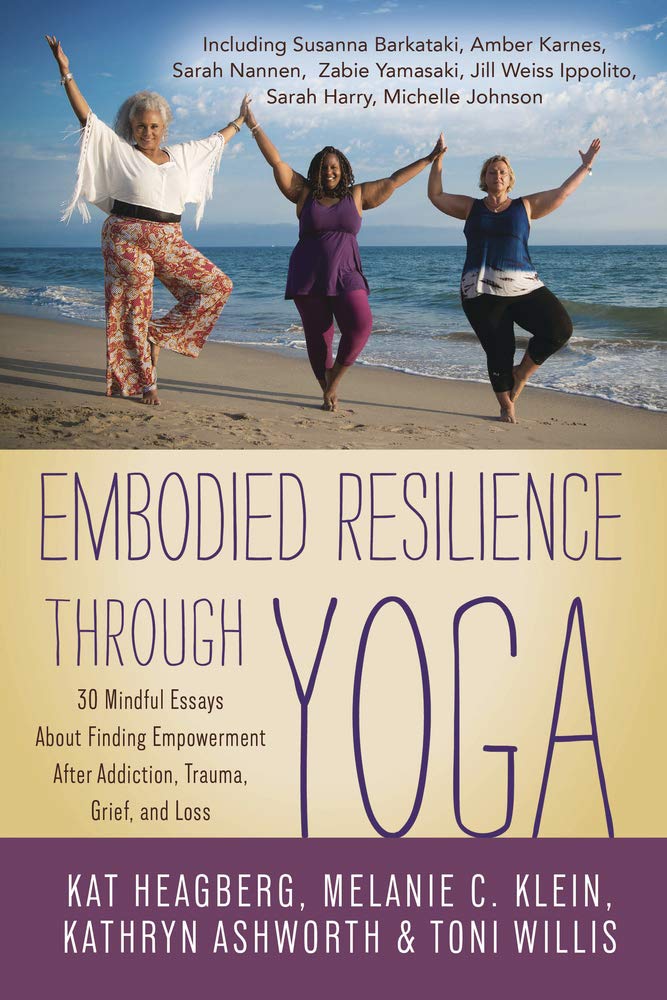 Embodied Resilience Through Yoga: 30 Mindful Essays about Finding Empowerment After Addiction, Trauma, Grief, and Loss Health, Nutrition & Fitness