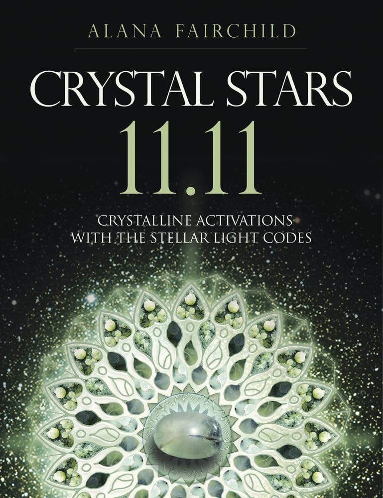 Crystal Stars 11.11: Crystalline Activations with the Stellar Light Codes (Alana Fairchild Crystal Goddesses) Religion & Esotericism