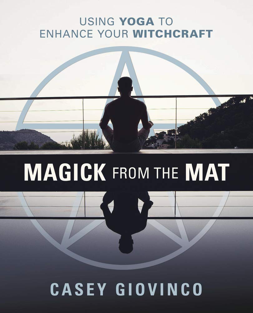 Magick from the Mat: Using Yoga to Enhance Your Witchcraft Health, Nutrition & Fitness