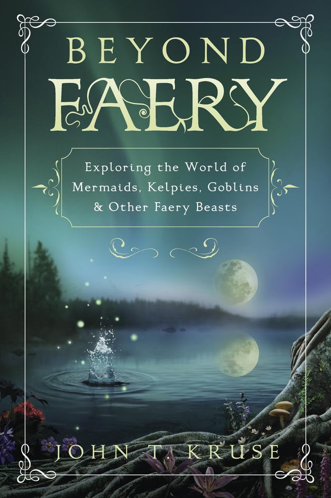 Beyond Faery: Exploring the World of Mermaids, Kelpies, Goblins & Other Faery Beasts book