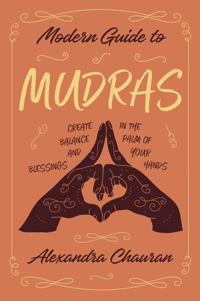 Modern Guide to Mudras: Create Balance and Blessings in the Palm of Your Hands Health, Nutrition & Fitness