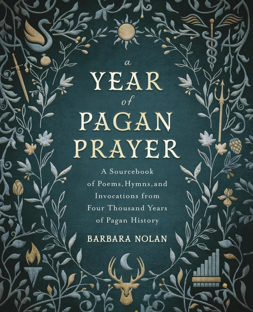 A Year of Pagan Prayer: A Sourcebook of Poems, Hymns, and Invocations from Four Thousand Years of Pagan History Philosophy