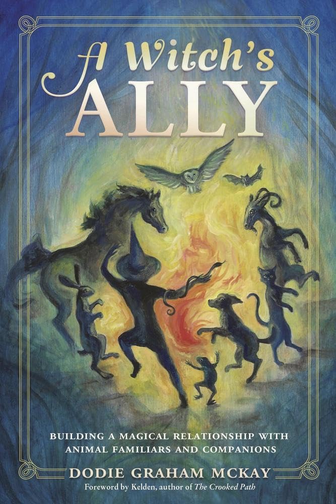 A Witch's Ally: Building a Magical Relationship with Animal Familiars & Companions Religion & Esotericism