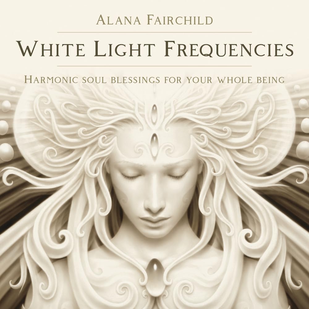 White Light Frequencies: Harmonic Soul Blessings for Your Whole Being Lifestyle