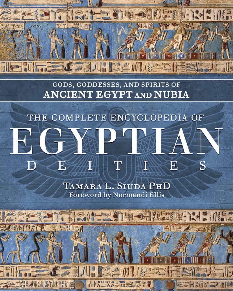 The Complete Encyclopedia of Egyptian Deities: Gods, Goddesses, and Spirits of Ancient Egypt and Nubia Reference Books