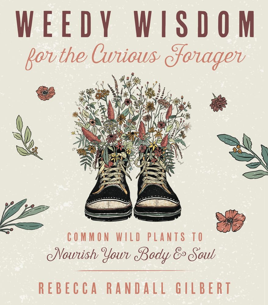 Weedy Wisdom for the Curious Forager: Common Wild Plants to Nourish Your Body & Soul Health, Nutrition & Fitness