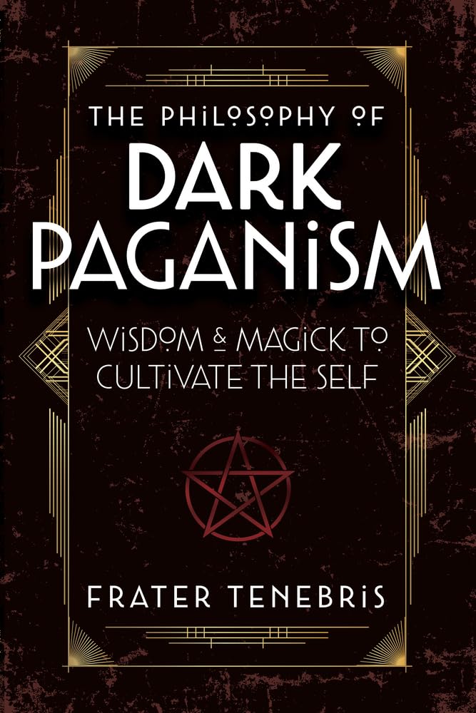 The Philosophy of Dark Paganism: Wisdom & Magick to Cultivate the Self Religion & Esotericism