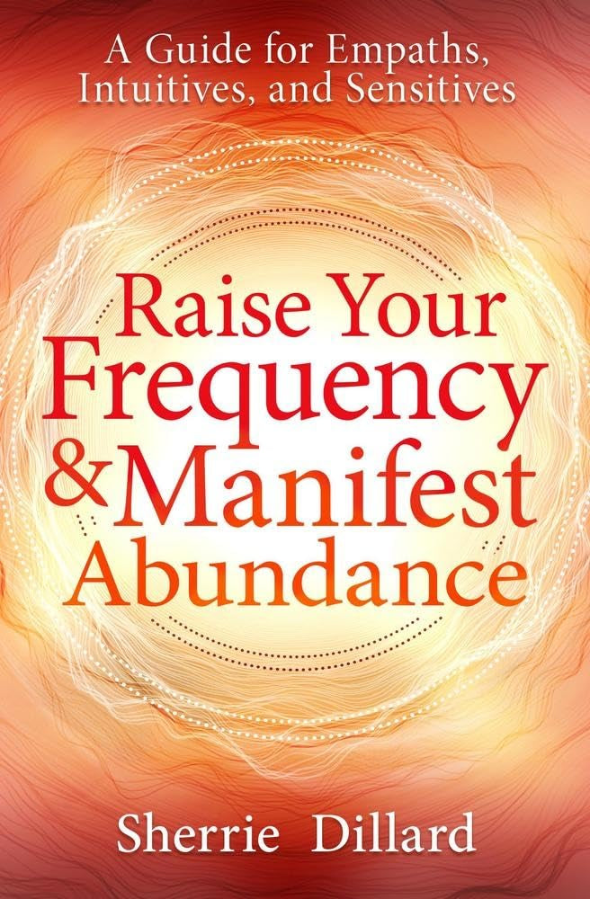 Raise Your Frequency and Manifest Abundance: A Guide for Empaths, Intuitives, and Sensitives Psychology