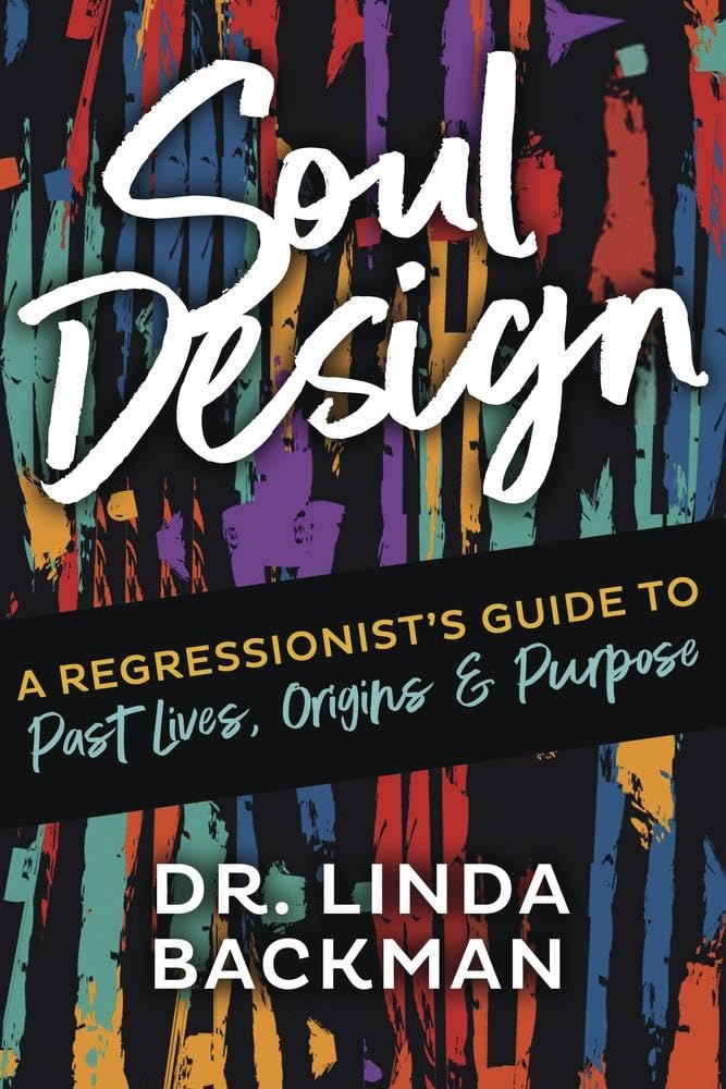 Soul Design: A Regressionist's Guide to Past Lives, Origin, and Purpose Psychology