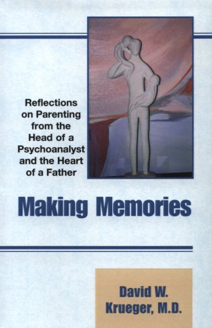 Making Memories: Reflections on Parenting from the Head of a Psychoanalyst and the Heart of a Father Psychology