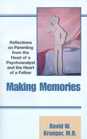 Making Memories: Reflections on Parenting from the Head of a Psychoanalyst and the Heart of a Father Psychology