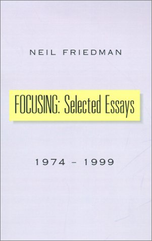 Focusing: Selected Essays 1974-1999 Psychology