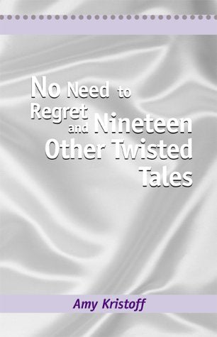No Need to Regret and Nineteen Other Twisted Tales Essays & Short Stories