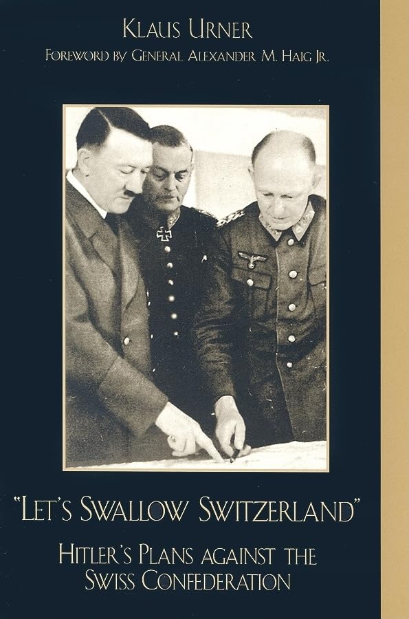 Let's Swallow Switzerland: Hitler's Plans Against the Swiss Confederation Politics & History