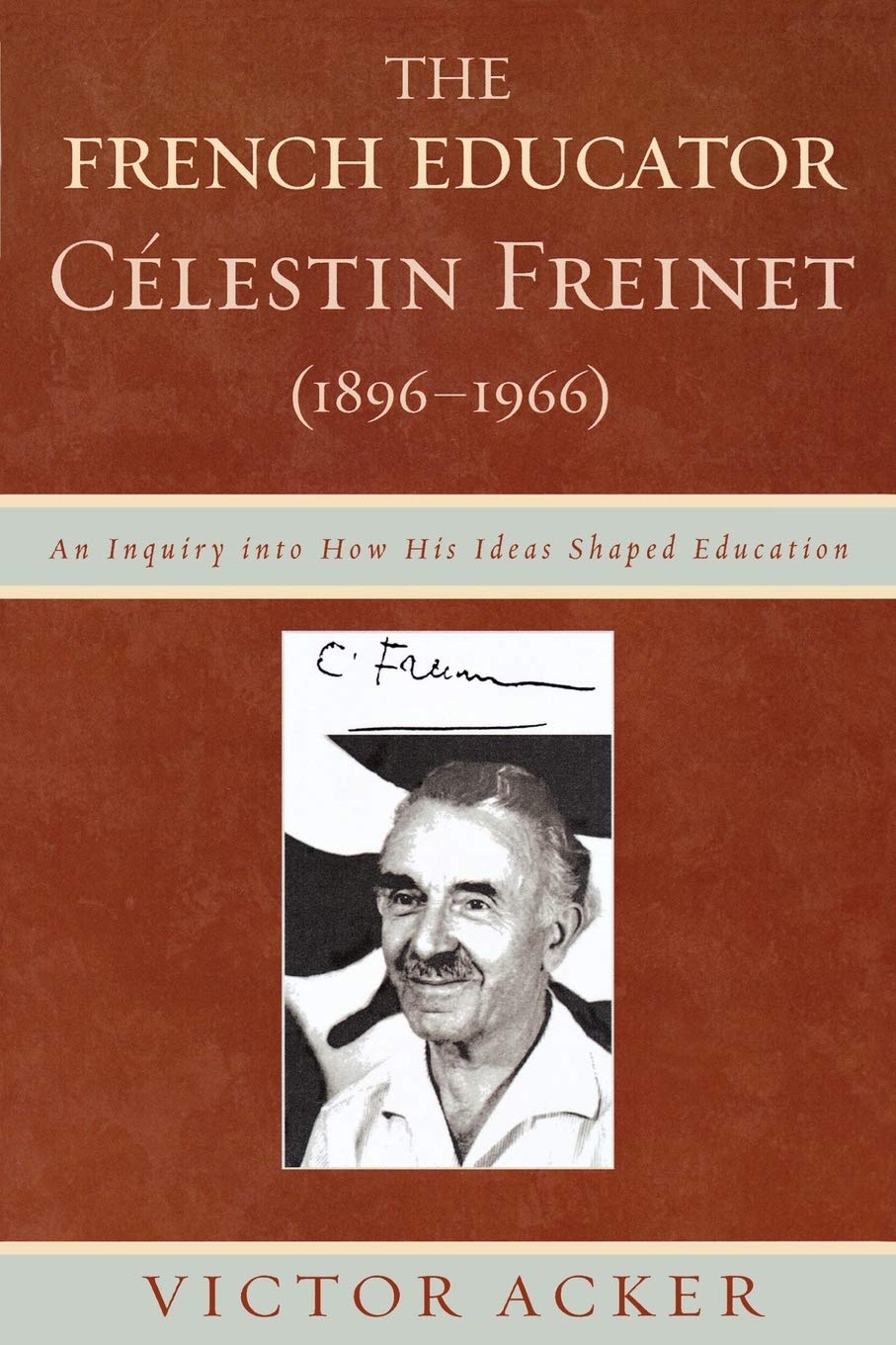 The French Educator Celestin Freinet (1896-1966): An Inquiry into How His Ideas Shaped Education Science