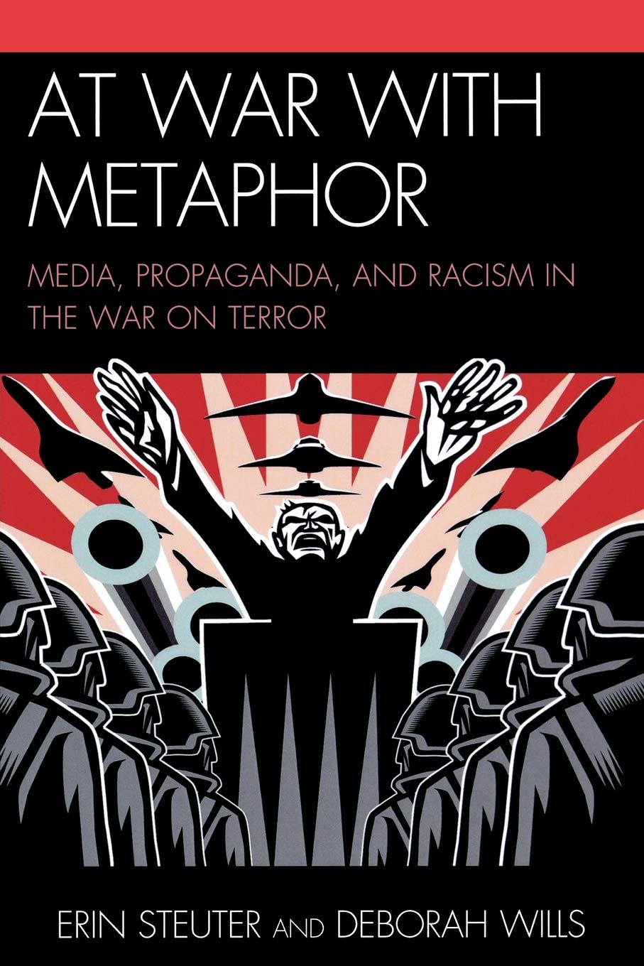 At War with Metaphor: Media, Propaganda, and Racism in the War on Terror Media & Communication