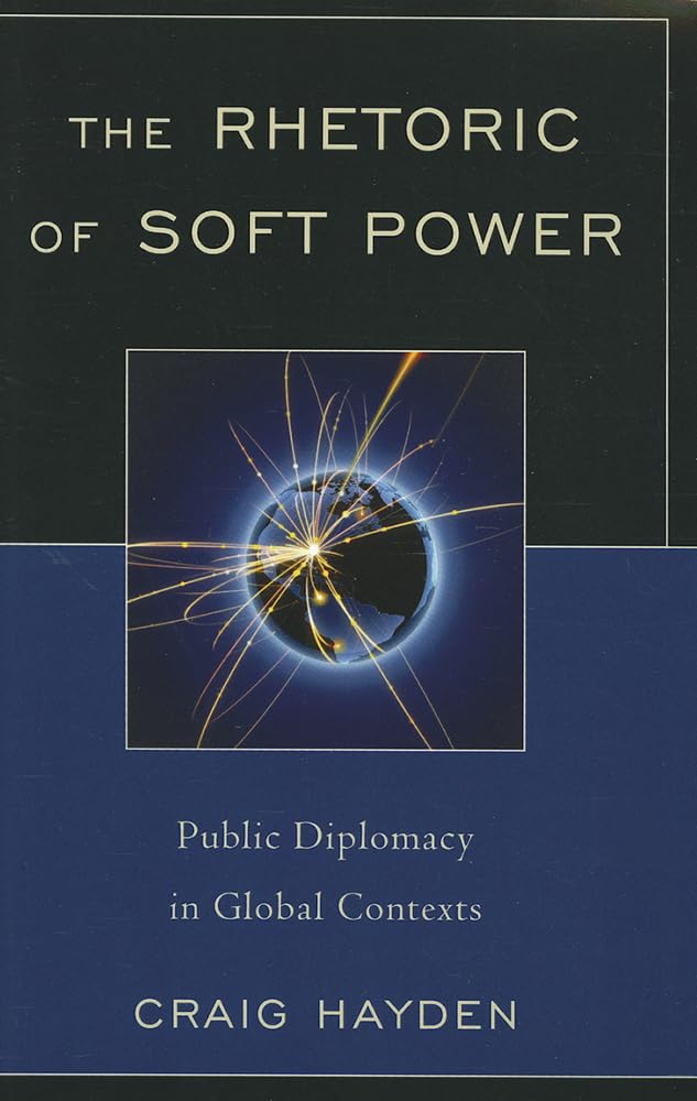 The Rhetoric of Soft Power: Public Diplomacy in Global Contexts book
