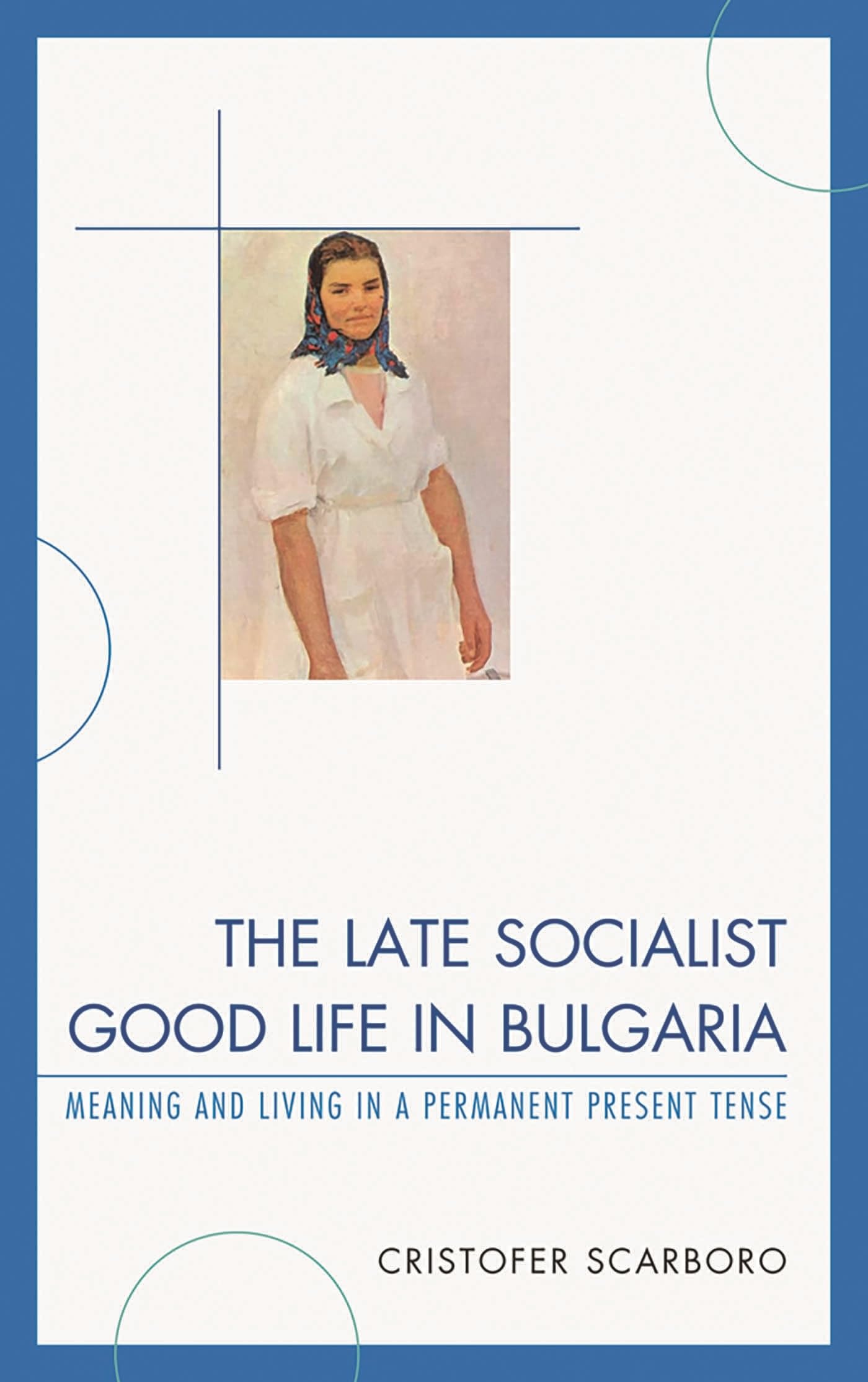 The Late Socialist Good Life in Bulgaria: Meaning and Living in a Permanent Present Tense Social Sciences
