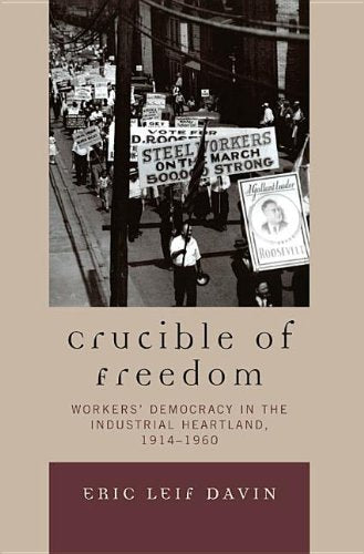 Crucible of Freedom: Workers' Democracy in the Industrial Heartland, 1914 1960 Books