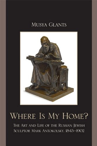 Where Is My Home?: The Art and Life of the Russian-Jewish Sculptor Mark Antokolskii, 1843-1902 Books