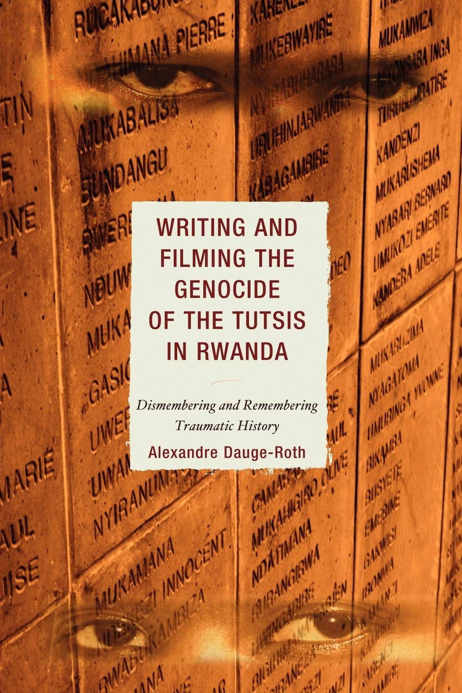 Writing and Filming the Genocide of the Tutsis in Rwanda: Dismembering and Remembering Traumatic History book