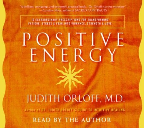 Positive Energy: 10 Extraordinary Prescriptions for Transforming Fatigue, Stress, and Fear Intovibrance, Strength, and Love Self-help