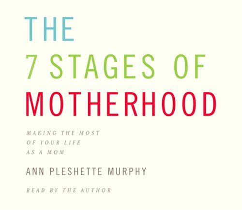 The 7 Stages Of Motherhood: Making The Most Your Life as a Mom Parents & Children