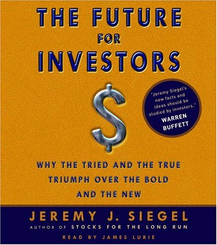 The Future For Investors: Why the Tried and the True Triumph over the Bold and the New Business, Finance & Career