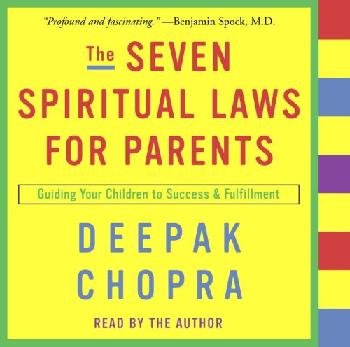 The Seven Spiritual Laws for Parents: Guiding Your Children to Success & Fulfillment (Deepak Chopra) Parents & Children