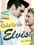 The Girls' Guide to Elvis: The Clothes, the Hair, the Women, and More! Arts & Music
