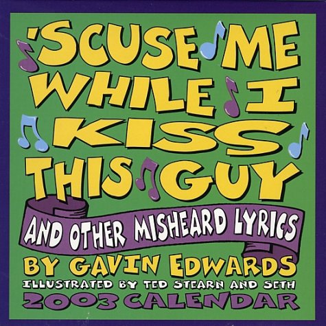 'Scuse Me While I Kiss This Guy and Other Misheard Lyrics 2003 Calendar Books