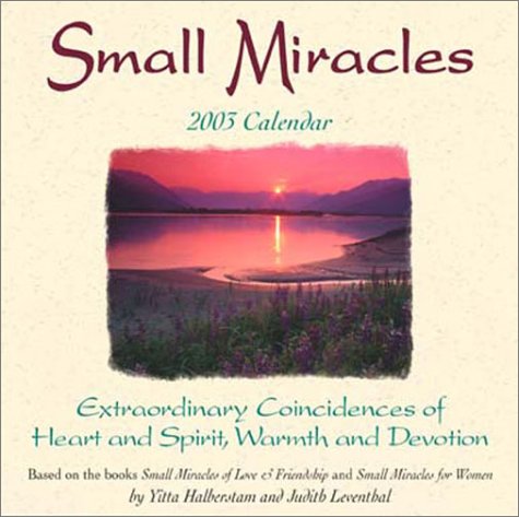 Small Miracles 2003 Calendar: Extraordinary Coincidences of Heart and Spirit, Warmth and Devotion: Extraordinary Coincidences of Heart and Spirt, Warmth and Devotion Books