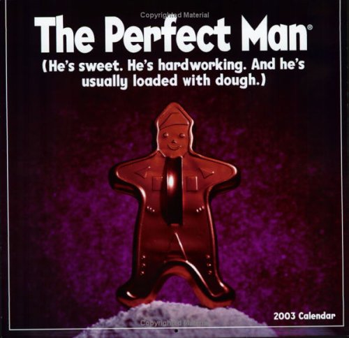 The Perfect Man 2003 Calendar: (He's Sweet. He's Hardworking. and He's Usually Loaded With Dough.) Books