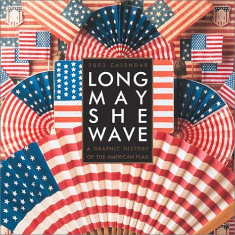 Long May She Wave 2003 Calendar: A Graphic History of the American Flag Books