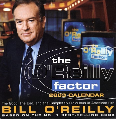 The O'Reilly Factor 2003 Calendar: The Good, the Bad, and the Completely Ridiculous in American Life Books