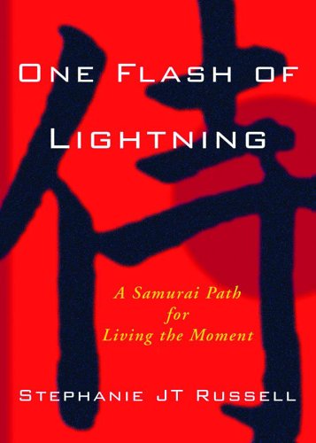 One Flash Of Lightning: A Samurai Path For Living The Moment Lifestyle