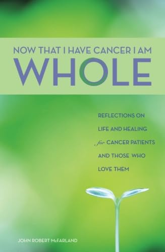 Now That I Have Cancer, I Am Whole: Reflections on Life and Healing for Cancer Patients and Those Who Love Them Health, Nutrition & Fitness