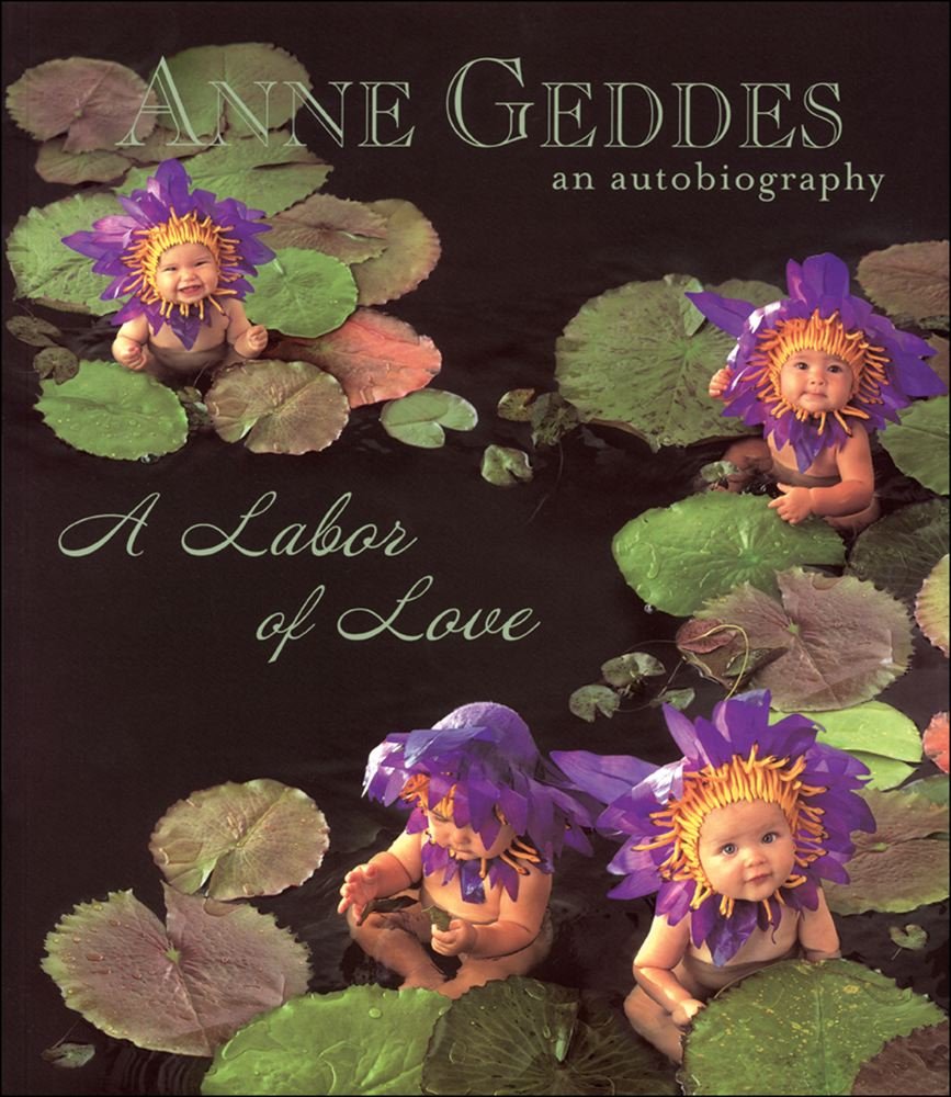 Anne Geddes An Autobiography: A Labor of Love Art & Literature