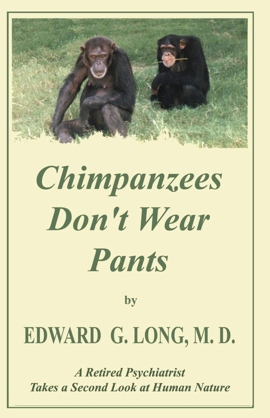 Chimpanzees Don't Wear Pants: A Retired Psychiatrist Takes a Second Look at Human Nature Psychology