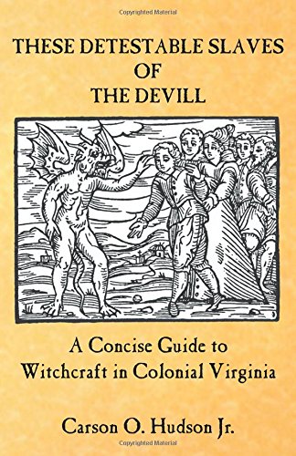 These Detestable Slaves of the Devill: A Concise Guide to Witchcraft in Colonial Virginia Religion & Esotericism