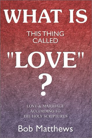 What Is This Thing Called Love?: Love & Marriage According to The Holy Scriptures Partnership & Love