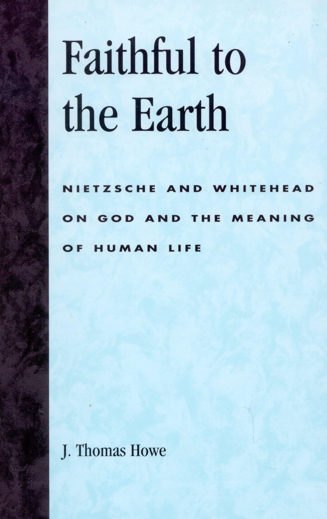 Faithful to the Earth: Nietzsche and Whitehead on God and the Meaning of Human Life Philosophy