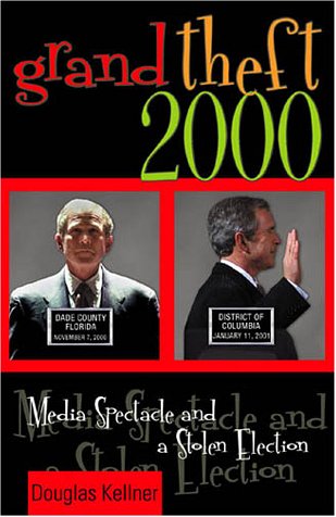 Grand Theft 2000: Media Spectacle and the Stolen Election: Media Spectacle and a Stolen Election Media & Communication