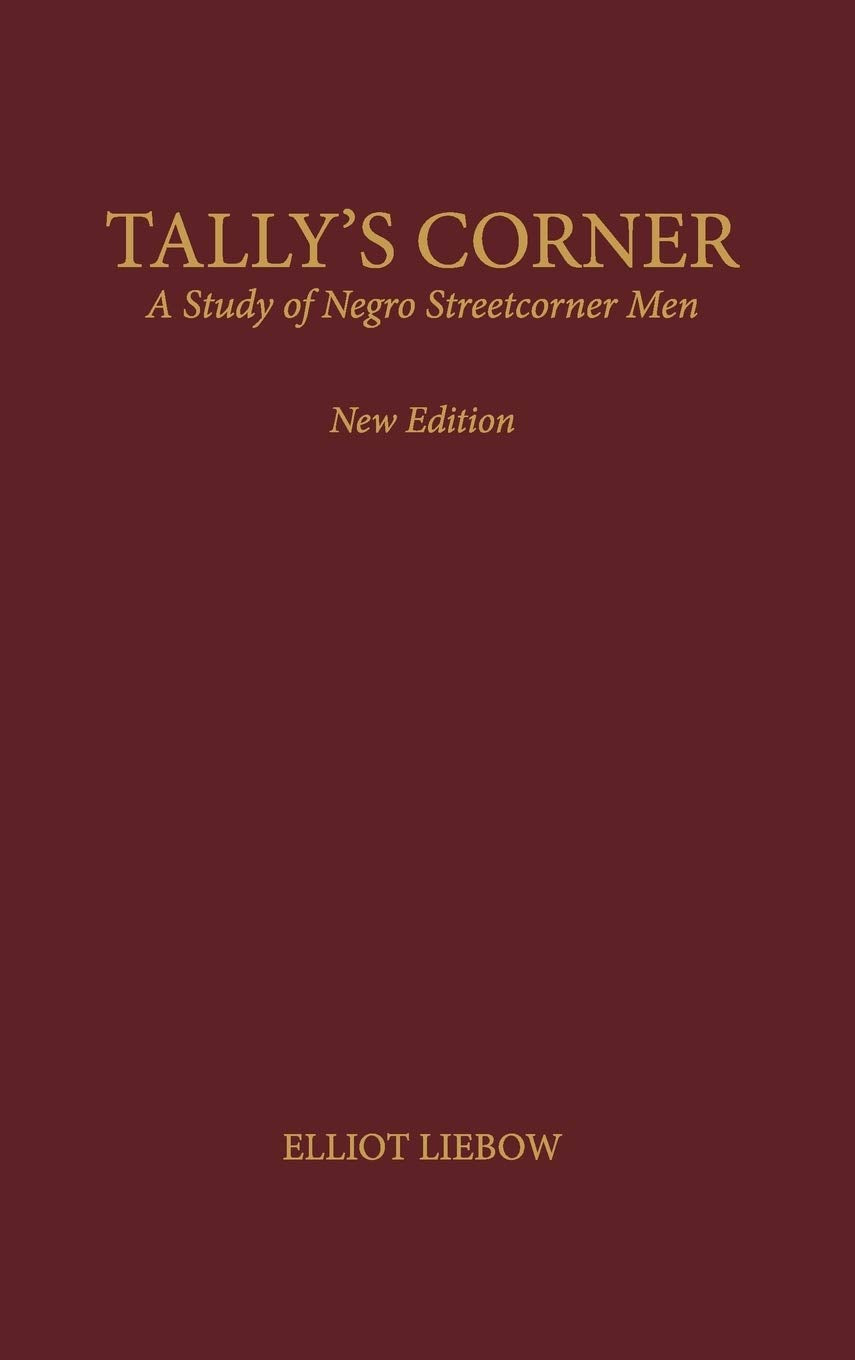 Tally's Corner: A Study of Negro Streetcorner Men (Legacies of Social Thought) Social Sciences