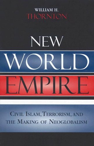 New World Empire: Civil Islam, Terrorism, and the Making of Neoglobalism Politics & History