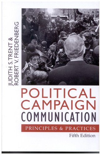 Political Campaign Communication: Principles and Practices (Communication, Media, and Politics) Politics & History