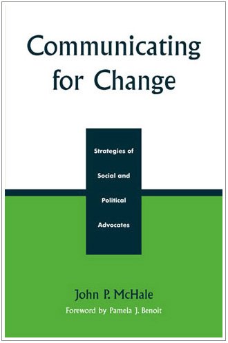 Communicating for Change: Strategies of Social and Political Advocates (Communication, Media, and Politics) Media & Communication